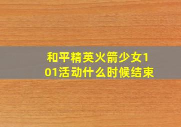 和平精英火箭少女101活动什么时候结束