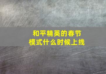 和平精英的春节模式什么时候上线