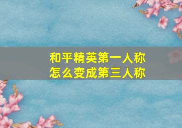 和平精英第一人称怎么变成第三人称