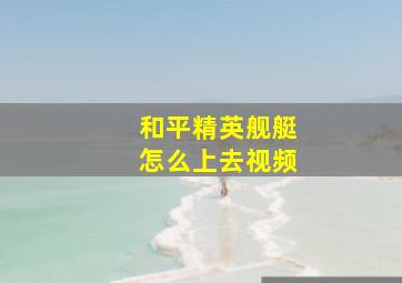 和平精英舰艇怎么上去视频