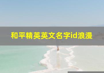 和平精英英文名字id浪漫