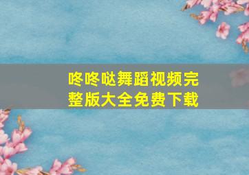 咚咚哒舞蹈视频完整版大全免费下载