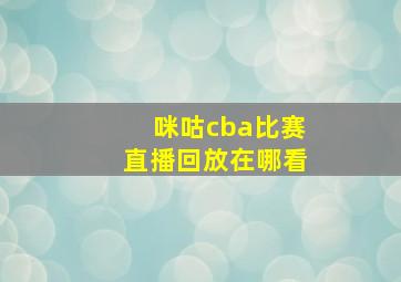 咪咕cba比赛直播回放在哪看