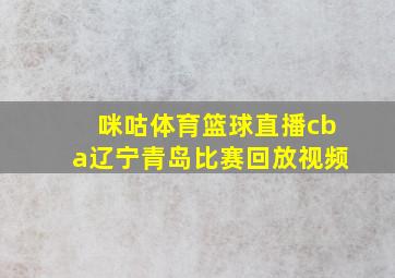 咪咕体育篮球直播cba辽宁青岛比赛回放视频