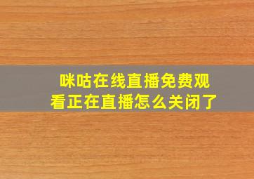 咪咕在线直播免费观看正在直播怎么关闭了