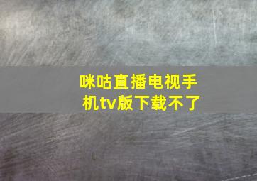 咪咕直播电视手机tv版下载不了