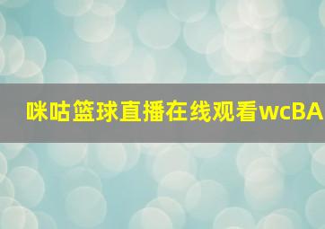 咪咕篮球直播在线观看wcBA