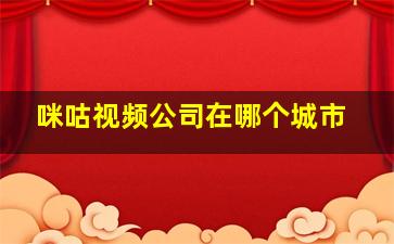 咪咕视频公司在哪个城市