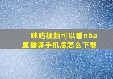 咪咕视频可以看nba直播嘛手机版怎么下载