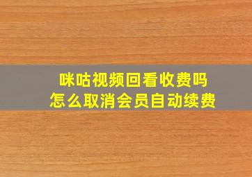 咪咕视频回看收费吗怎么取消会员自动续费