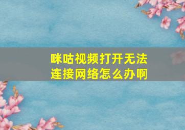 咪咕视频打开无法连接网络怎么办啊