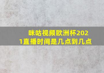 咪咕视频欧洲杯2021直播时间是几点到几点