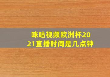 咪咕视频欧洲杯2021直播时间是几点钟