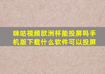 咪咕视频欧洲杯能投屏吗手机版下载什么软件可以投屏