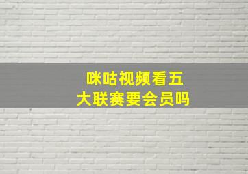 咪咕视频看五大联赛要会员吗