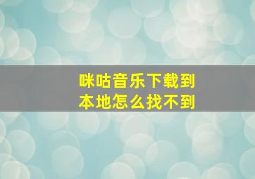 咪咕音乐下载到本地怎么找不到