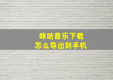 咪咕音乐下载怎么导出到手机