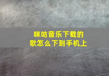 咪咕音乐下载的歌怎么下到手机上