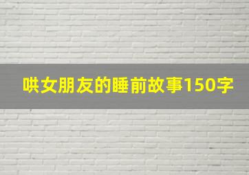 哄女朋友的睡前故事150字