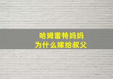 哈姆雷特妈妈为什么嫁给叔父