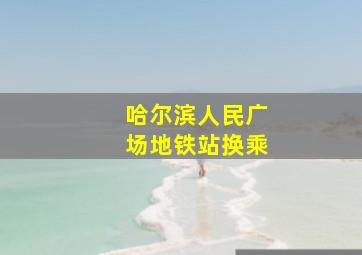 哈尔滨人民广场地铁站换乘