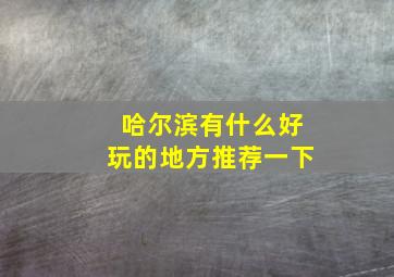 哈尔滨有什么好玩的地方推荐一下