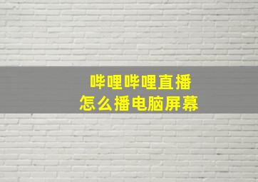 哔哩哔哩直播怎么播电脑屏幕