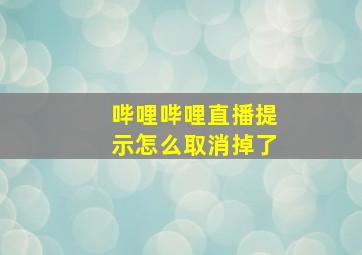 哔哩哔哩直播提示怎么取消掉了