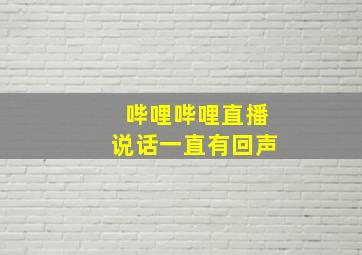 哔哩哔哩直播说话一直有回声