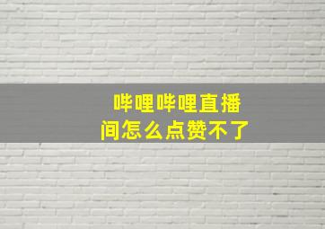 哔哩哔哩直播间怎么点赞不了