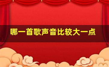 哪一首歌声音比较大一点