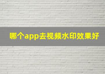 哪个app去视频水印效果好