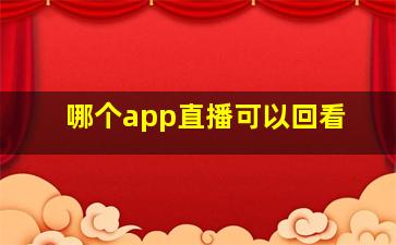 哪个app直播可以回看