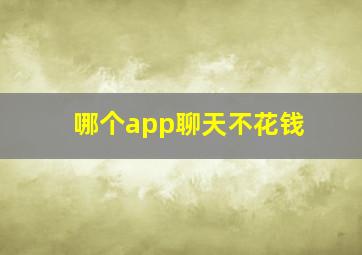 哪个app聊天不花钱