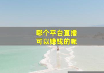 哪个平台直播可以赚钱的呢