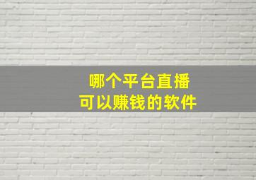 哪个平台直播可以赚钱的软件