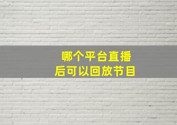 哪个平台直播后可以回放节目