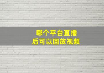 哪个平台直播后可以回放视频