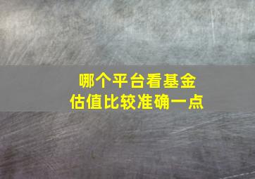 哪个平台看基金估值比较准确一点