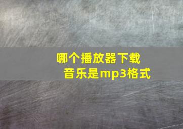 哪个播放器下载音乐是mp3格式