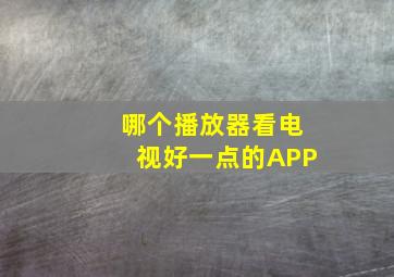 哪个播放器看电视好一点的APP