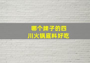 哪个牌子的四川火锅底料好吃