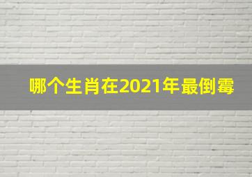 哪个生肖在2021年最倒霉