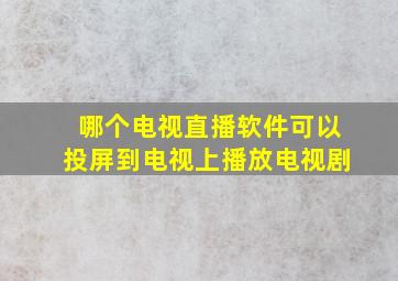 哪个电视直播软件可以投屏到电视上播放电视剧