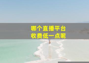 哪个直播平台收费低一点呢