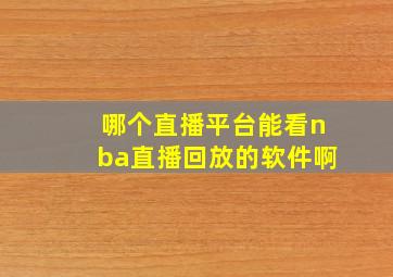 哪个直播平台能看nba直播回放的软件啊