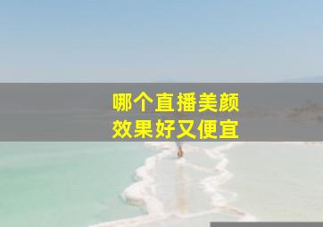 哪个直播美颜效果好又便宜