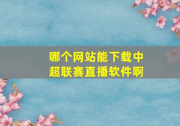 哪个网站能下载中超联赛直播软件啊