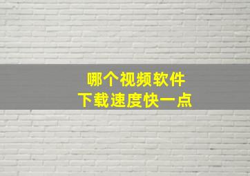 哪个视频软件下载速度快一点