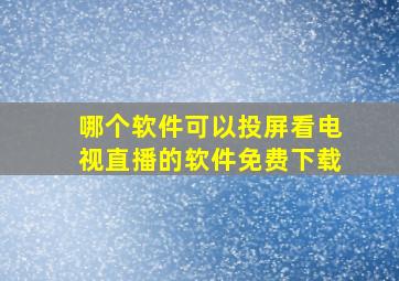 哪个软件可以投屏看电视直播的软件免费下载